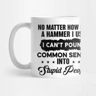 No Matter How Big A Hammer I Use I Can’t Pound Common Sense Mug